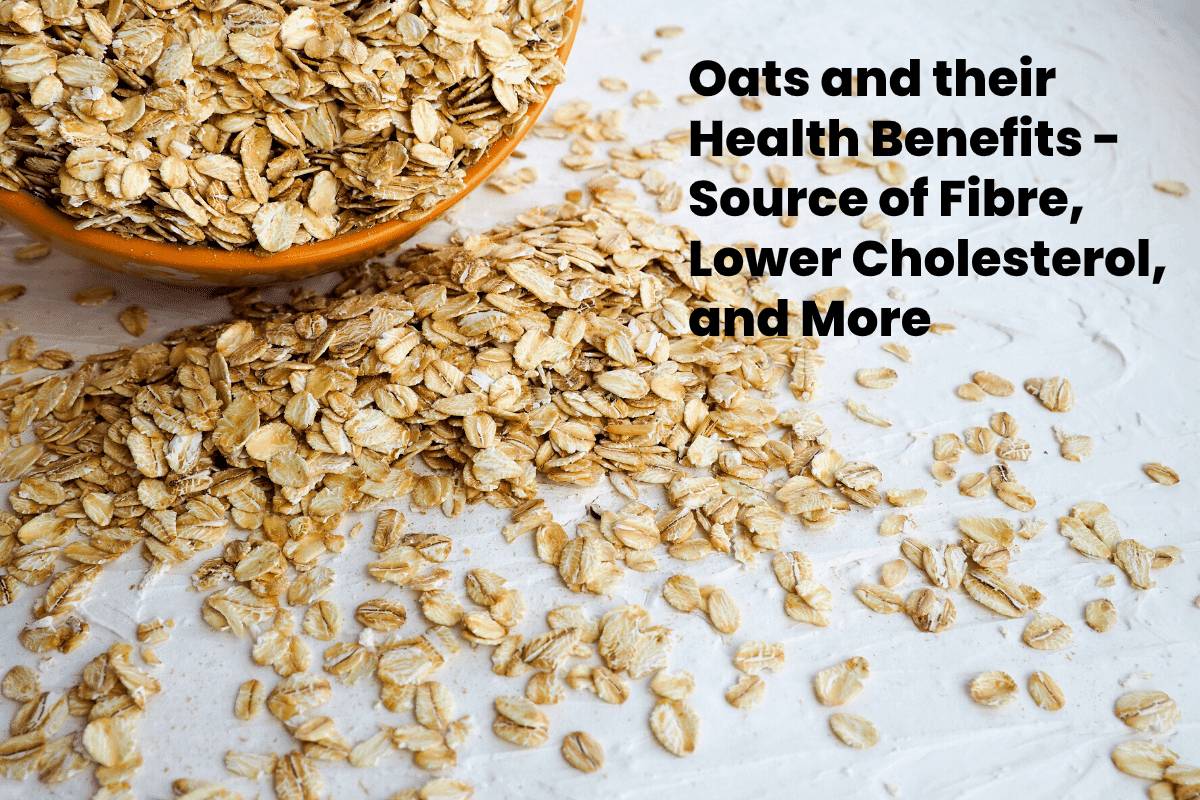 Oats and their Health Benefits - Source of Fibre, Lower Cholesterol,