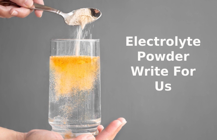 Electrolyte Powder Write For Us