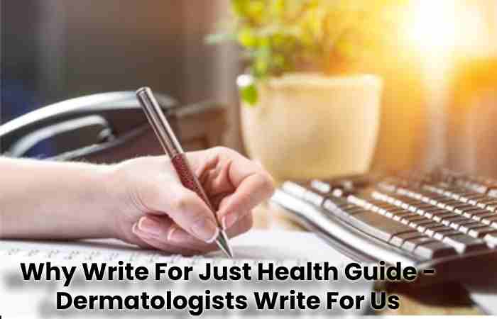 Why Write For Just Health Guide - Dermatologists Write For Us