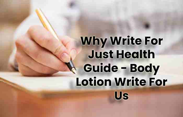 Why Write For Just Health Guide - Body Lotion Write For Us